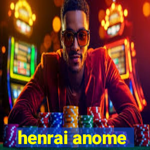 henrai anome